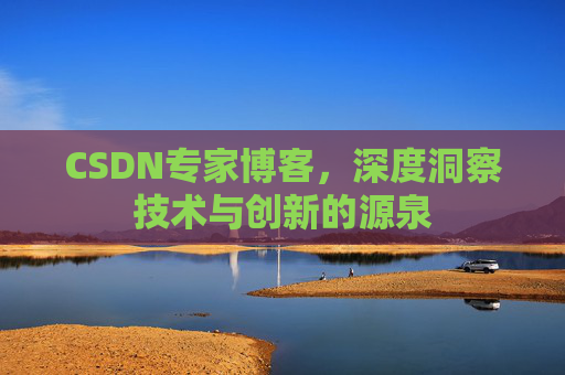 CSDN专家博客，深度洞察技术与创新的源泉